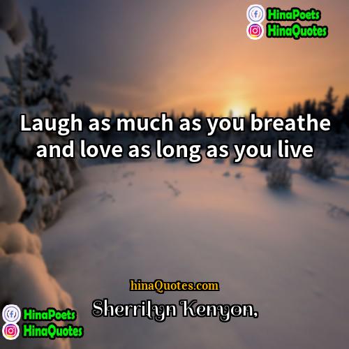 Sherrilyn Kenyon Quotes | Laugh as much as you breathe and